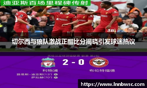 切尔西与狼队激战正酣比分揭晓引发球迷热议